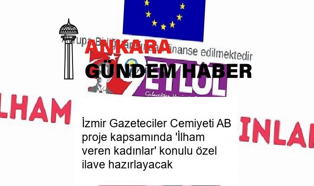 İzmir Gazeteciler Cemiyeti AB proje kapsamında ‘İlham veren kadınlar’ konulu özel ilave hazırlayacak