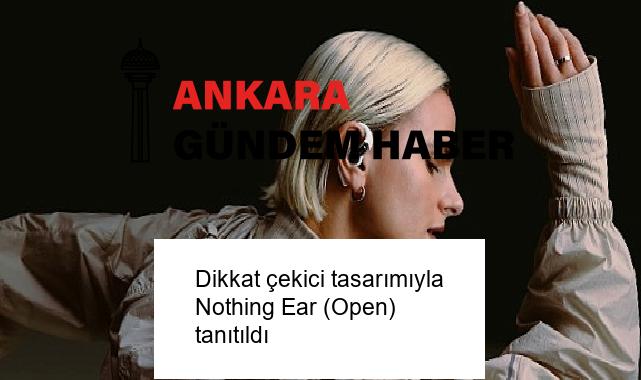 Dikkat çekici tasarımıyla Nothing Ear (Open) tanıtıldı