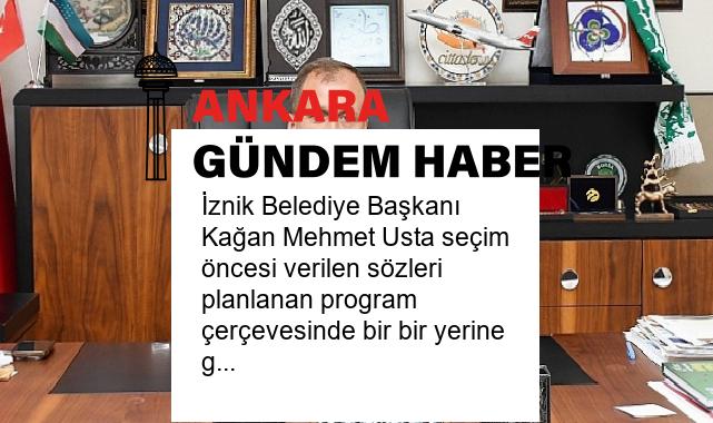 İznik Belediye Başkanı Kağan Mehmet Usta seçim öncesi verilen sözleri planlanan program çerçevesinde bir bir yerine getiriyor