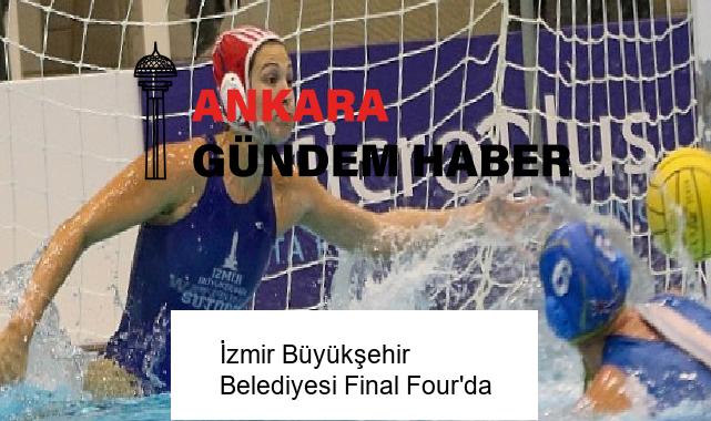 İzmir Büyükşehir Belediyesi Final Four’da