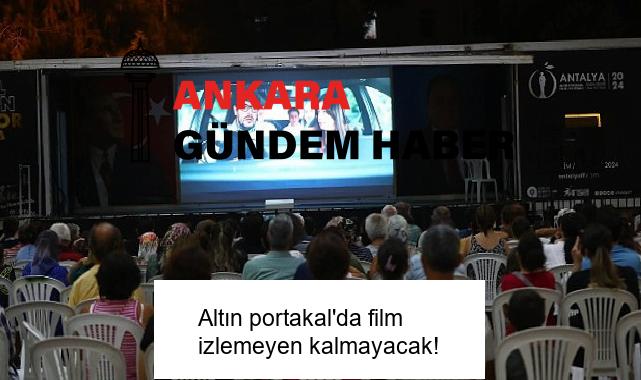 Altın portakal’da film izlemeyen kalmayacak!