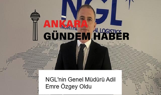 NGL’nin Genel Müdürü Adil Emre Özgey Oldu