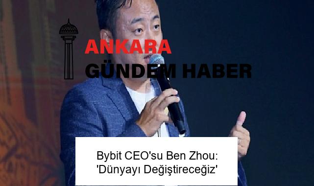 Bybit CEO’su Ben Zhou: ‘Dünyayı Değiştireceğiz’