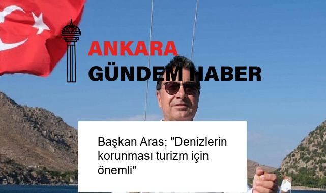 Başkan Aras; “Denizlerin korunması turizm için önemli”