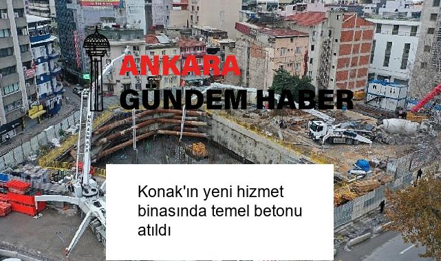 Konak’ın yeni hizmet binasında temel betonu atıldı
