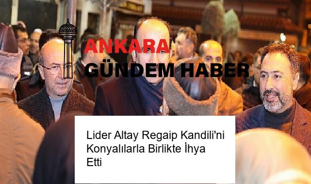 Lider Altay Regaip Kandili’ni Konyalılarla Birlikte İhya Etti