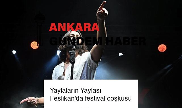 Yaylaların Yaylası Feslikan’da festival coşkusu
