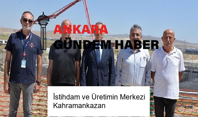 İstihdam ve Üretimin Merkezi Kahramankazan