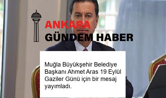 Muğla Büyükşehir Belediye Başkanı Ahmet Aras 19 Eylül Gaziler Günü için bir mesaj yayımladı.
