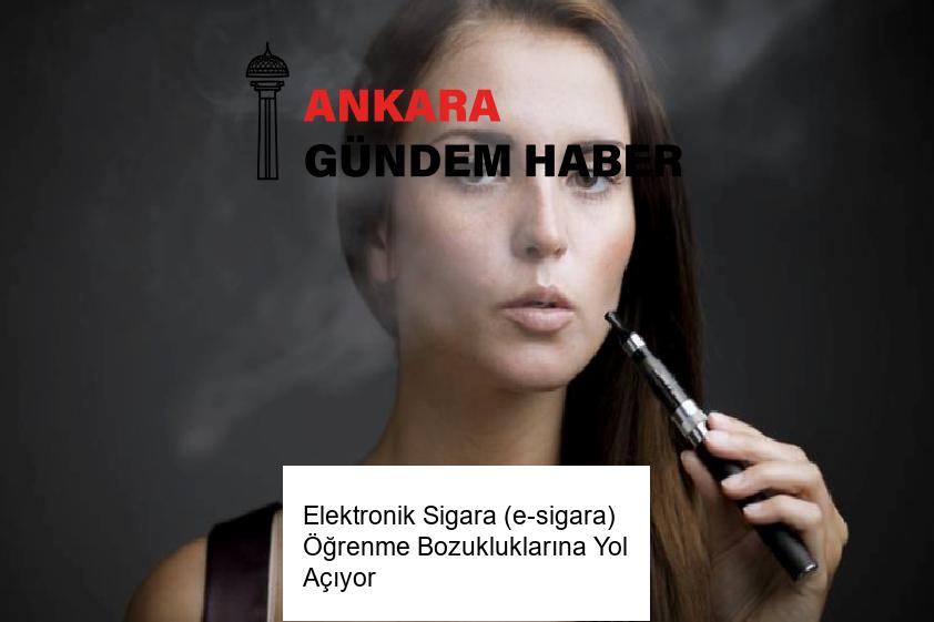 Elektronik Sigara (e-sigara) Öğrenme Bozukluklarına Yol Açıyor