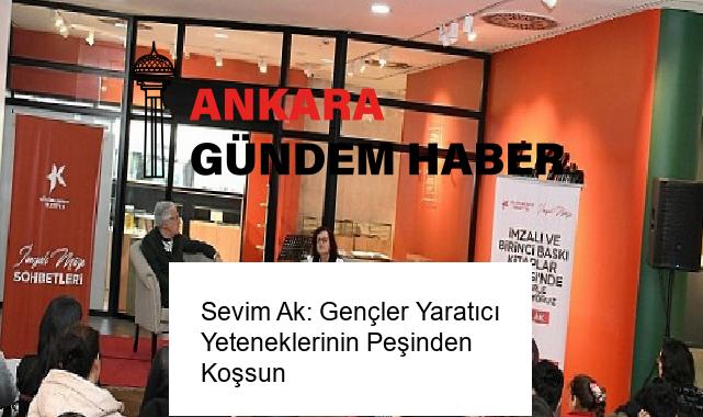 Sevim Ak: Gençler Yaratıcı Yeteneklerinin Peşinden Koşsun
