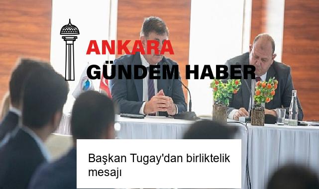 Başkan Tugay’dan birliktelik mesajı