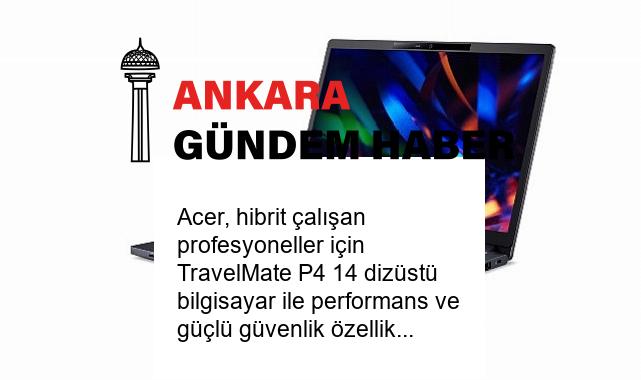 Acer, hibrit çalışan profesyoneller için TravelMate P4 14 dizüstü bilgisayar ile performans ve güçlü güvenlik özelliklerini bir araya getiriyor