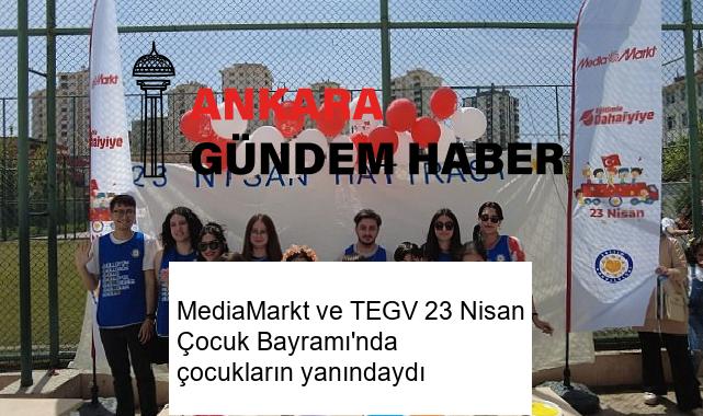 MediaMarkt ve TEGV 23 Nisan Çocuk Bayramı’nda çocukların yanındaydı