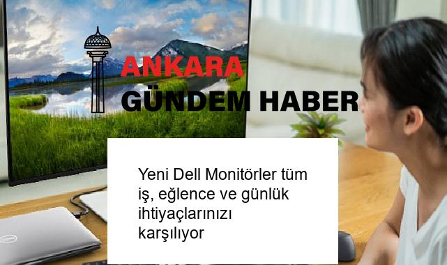 Yeni Dell Monitörler tüm iş, eğlence ve günlük ihtiyaçlarınızı karşılıyor