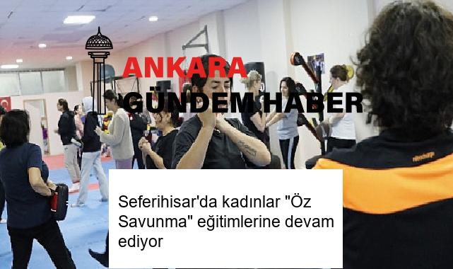Seferihisar’da kadınlar “Öz Savunma” eğitimlerine devam ediyor