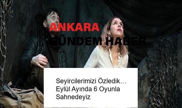 Seyircilerimizi Özledik… Eylül Ayında 6 Oyunla Sahnedeyiz