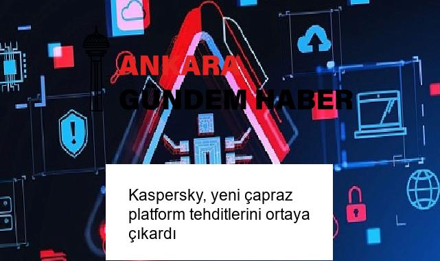 Kaspersky, yeni çapraz platform tehditlerini ortaya çıkardı