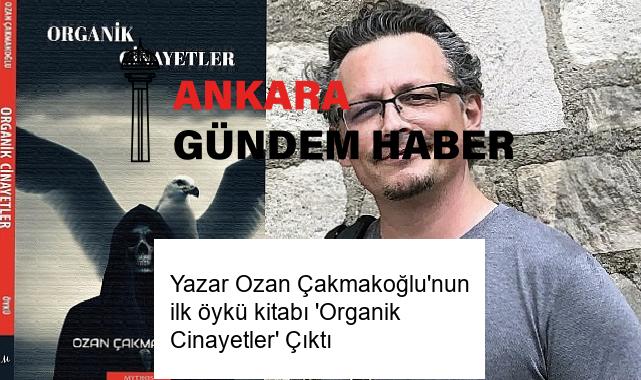 Yazar Ozan Çakmakoğlu’nun ilk öykü kitabı ‘Organik Cinayetler’ Çıktı