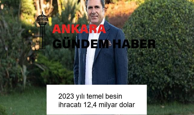 2023 yılı temel besin ihracatı 12,4 milyar dolar