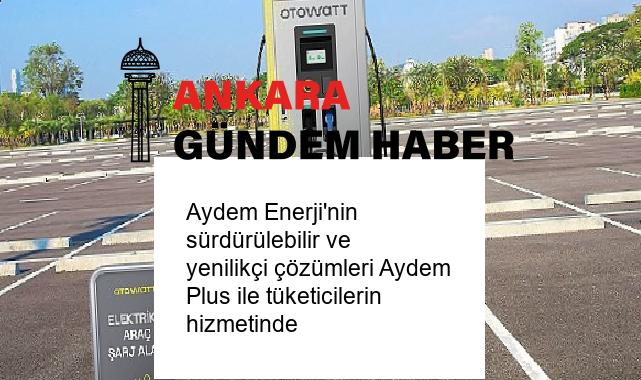 Aydem Enerji’nin sürdürülebilir ve yenilikçi çözümleri Aydem Plus ile tüketicilerin hizmetinde