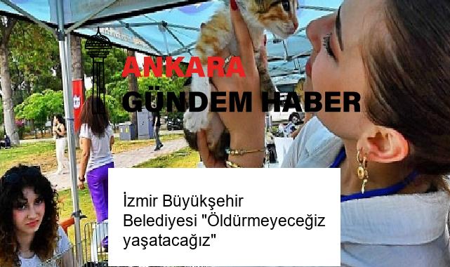 İzmir Büyükşehir Belediyesi “Öldürmeyeceğiz yaşatacağız”
