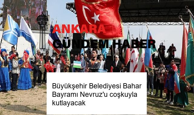 Büyükşehir Belediyesi Bahar Bayramı Nevruz’u coşkuyla kutlayacak
