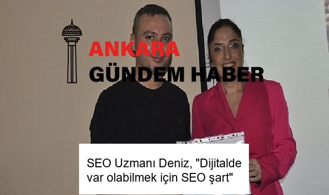 SEO Uzmanı Deniz, “Dijitalde var olabilmek için SEO şart”