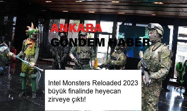 Intel Monsters Reloaded 2023 büyük finalinde heyecan zirveye çıktı!