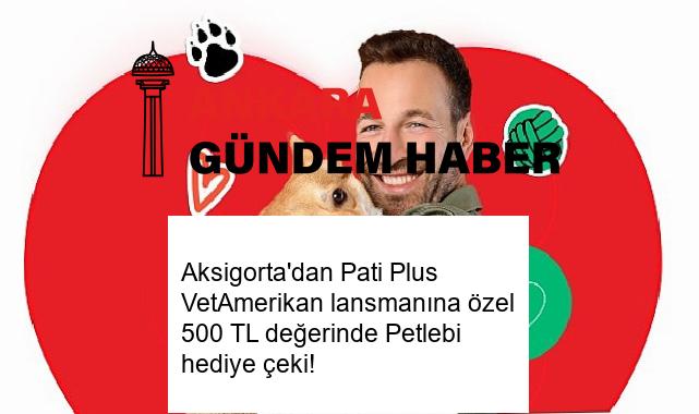 Aksigorta’dan Pati Plus VetAmerikan lansmanına özel 500 TL değerinde Petlebi hediye çeki!