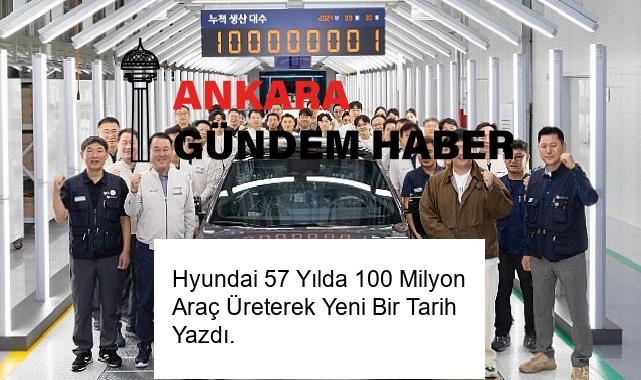 Hyundai 57 Yılda 100 Milyon Araç Üreterek Yeni Bir Tarih Yazdı.