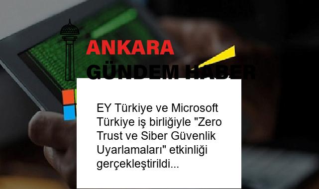 EY Türkiye ve Microsoft Türkiye iş birliğiyle “Zero Trust ve Siber Güvenlik Uyarlamaları” etkinliği gerçekleştirildi