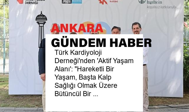 Türk Kardiyoloji Derneği’nden ‘Aktif Yaşam Alanı’: “Hareketli Bir Yaşam, Başta Kalp Sağlığı Olmak Üzere Bütüncül Bir Sağlık İçin Önem Taşıyor”
