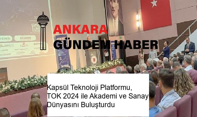 Kapsül Teknoloji Platformu, TOK 2024 ile Akademi ve Sanayi Dünyasını Buluşturdu
