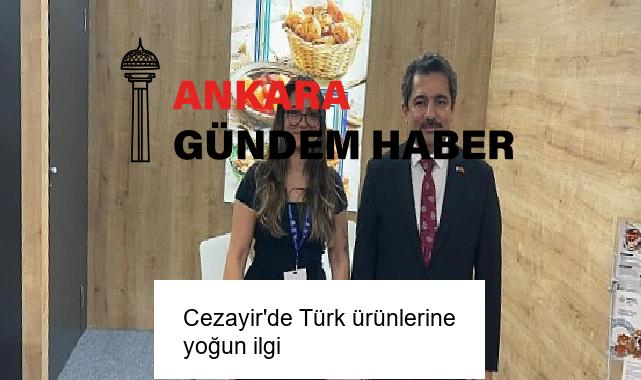 Cezayir’de Türk ürünlerine yoğun ilgi