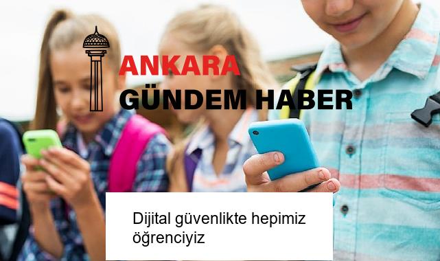Dijital güvenlikte hepimiz öğrenciyiz