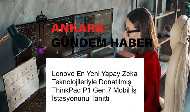 Lenovo En Yeni Yapay Zeka Teknolojileriyle Donatılmış ThinkPad P1 Gen 7 Mobil İş İstasyonunu Tanıttı