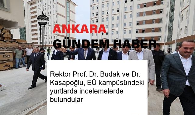 Rektör Prof. Dr. Budak ve Dr. Kasapoğlu, EÜ kampüsündeki yurtlarda incelemelerde bulundular