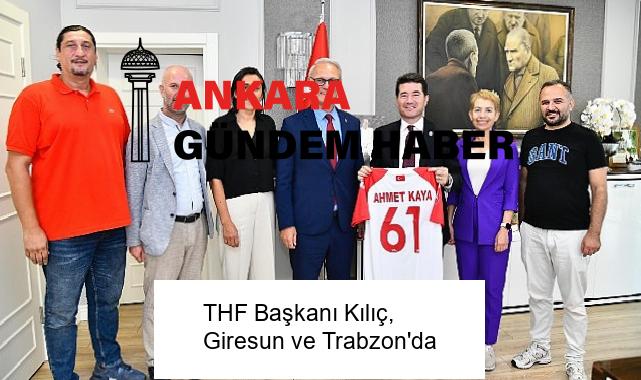 THF Başkanı Kılıç, Giresun ve Trabzon’da