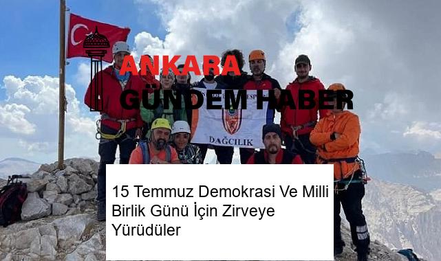 15 Temmuz Demokrasi Ve Milli Birlik Günü İçin Zirveye Yürüdüler