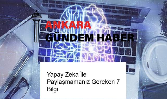 Yapay Zeka İle Paylaşmamanız Gereken 7 Bilgi
