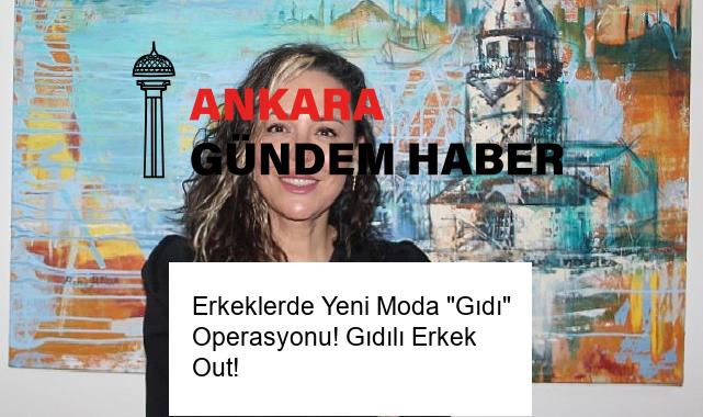 Erkeklerde Yeni Moda “Gıdı” Operasyonu! Gıdılı Erkek Out!
