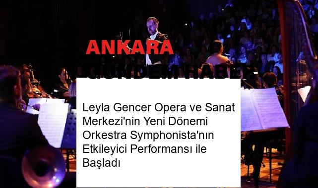 Leyla Gencer Opera ve Sanat Merkezi’nin Yeni Dönemi Orkestra Symphonista’nın Etkileyici Performansı ile Başladı