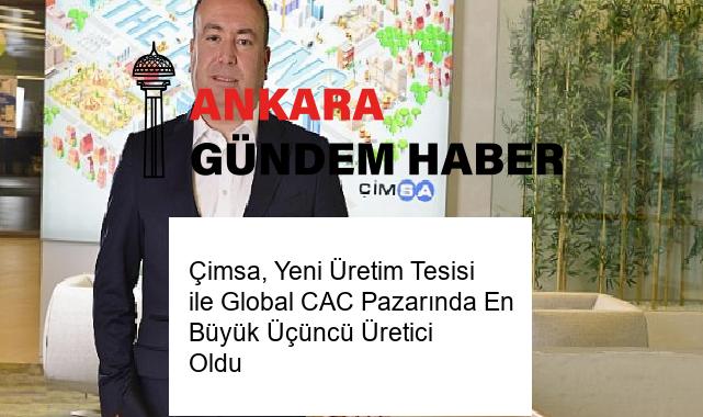 Çimsa, Yeni Üretim Tesisi ile Global CAC Pazarında En Büyük Üçüncü Üretici Oldu