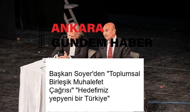Başkan Soyer’den “Toplumsal Birleşik Muhalefet Çağrısı” “Hedefimiz yepyeni bir Türkiye”