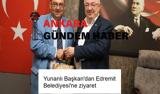 Yunanlı Başkan’dan Edremit Belediyesi’ne ziyaret