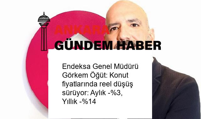 Endeksa Genel Müdürü Görkem Öğüt: Konut fiyatlarında reel düşüş sürüyor: Aylık -%3, Yıllık -%14
