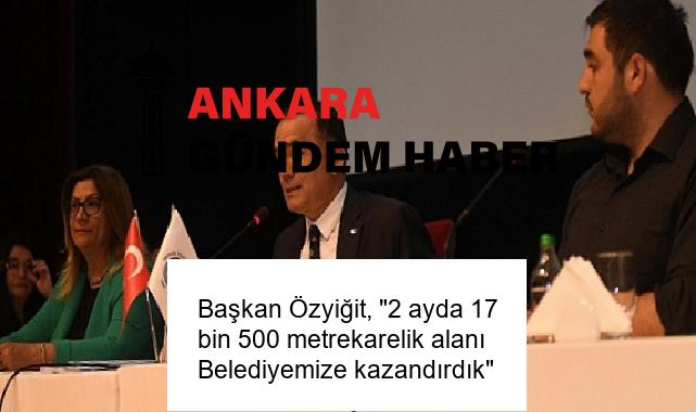 Başkan Özyiğit, “2 ayda 17 bin 500 metrekarelik alanı Belediyemize kazandırdık”