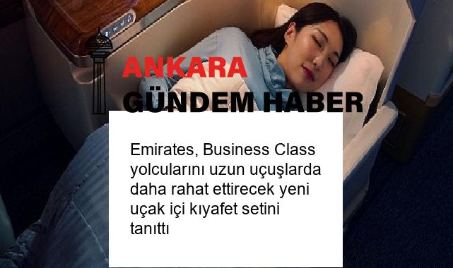 Emirates, Business Class yolcularını uzun uçuşlarda daha rahat ettirecek yeni uçak içi kıyafet setini tanıttı