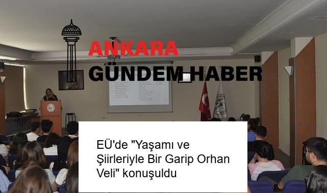 EÜ’de “Yaşamı ve Şiirleriyle Bir Garip Orhan Veli” konuşuldu